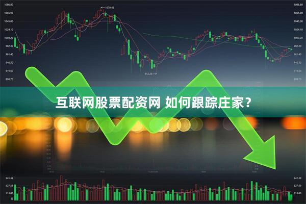 互联网股票配资网 如何跟踪庄家？