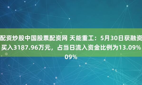配资炒股中国股票配资网 天能重工：5月30日获融资买入3187.96万元，占当日流入资金比例为13.09%